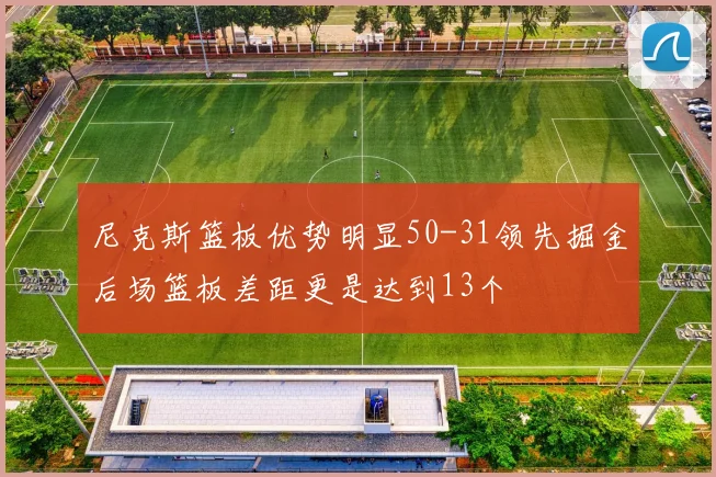 尼克斯篮板优势明显50-31领先掘金后场篮板差距更是达到13个
