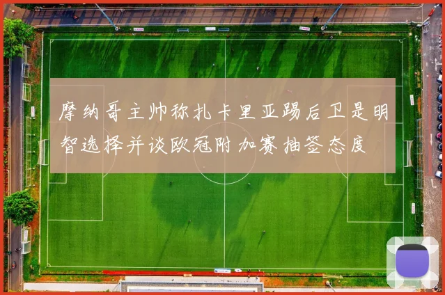 摩纳哥主帅称扎卡里亚踢后卫是明智选择并谈欧冠附加赛抽签态度