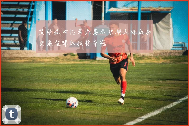 艾弗森回忆若无奥尼尔湖人将成历史最佳球队我将夺冠
