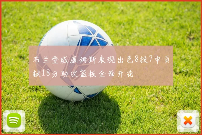 布兰登威廉姆斯表现出色8投7中贡献18分助攻篮板全面开花