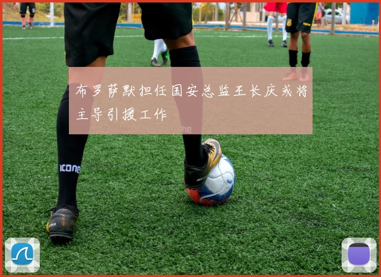 布罗萨默担任国安总监王长庆或将主导引援工作